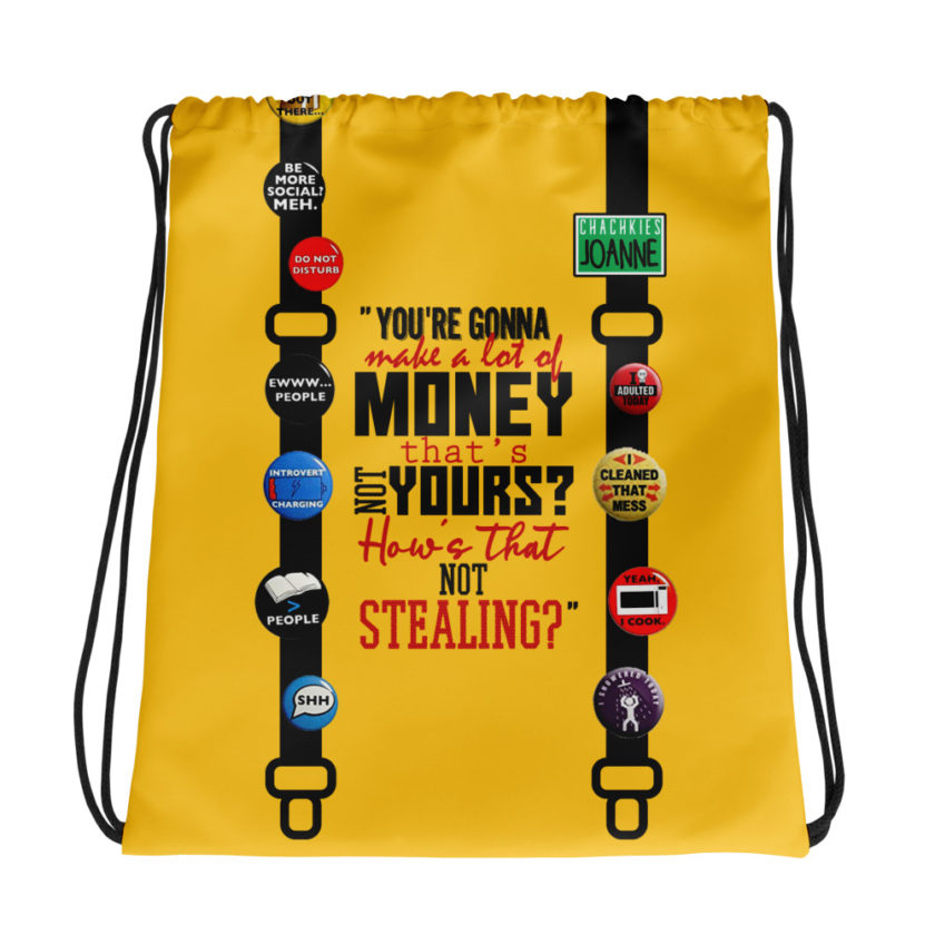 You're gonna make a lot of money...that's not yours? How's that not stealing? -Joanne, Office Space Drawstring bag