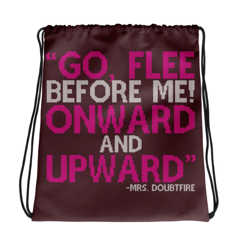 Go, flee before me! Onward and Upward! -Mrs. Doubtfire Drawstring bag