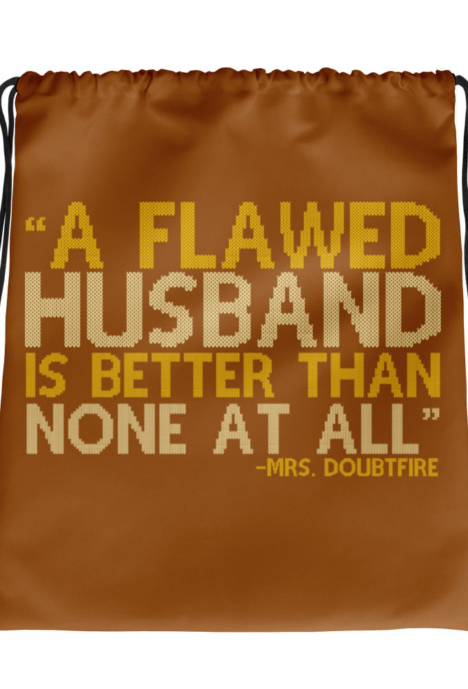 A flawed Husband is better than none at all. -Mrs.Doubtfire Drawstring bag
