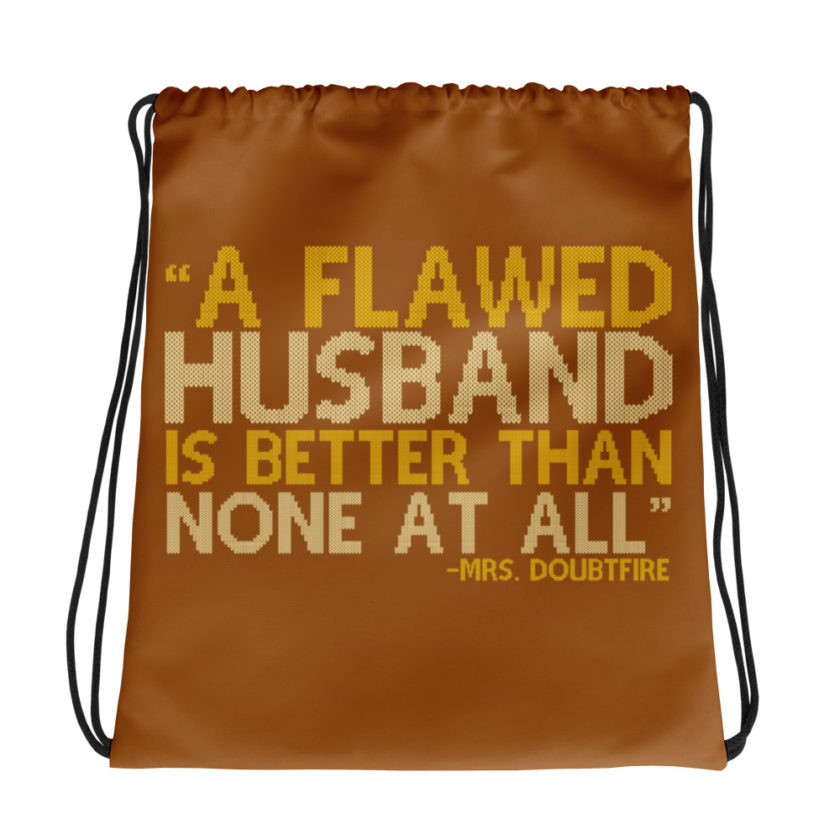 A flawed Husband is better than none at all. -Mrs.Doubtfire Drawstring bag