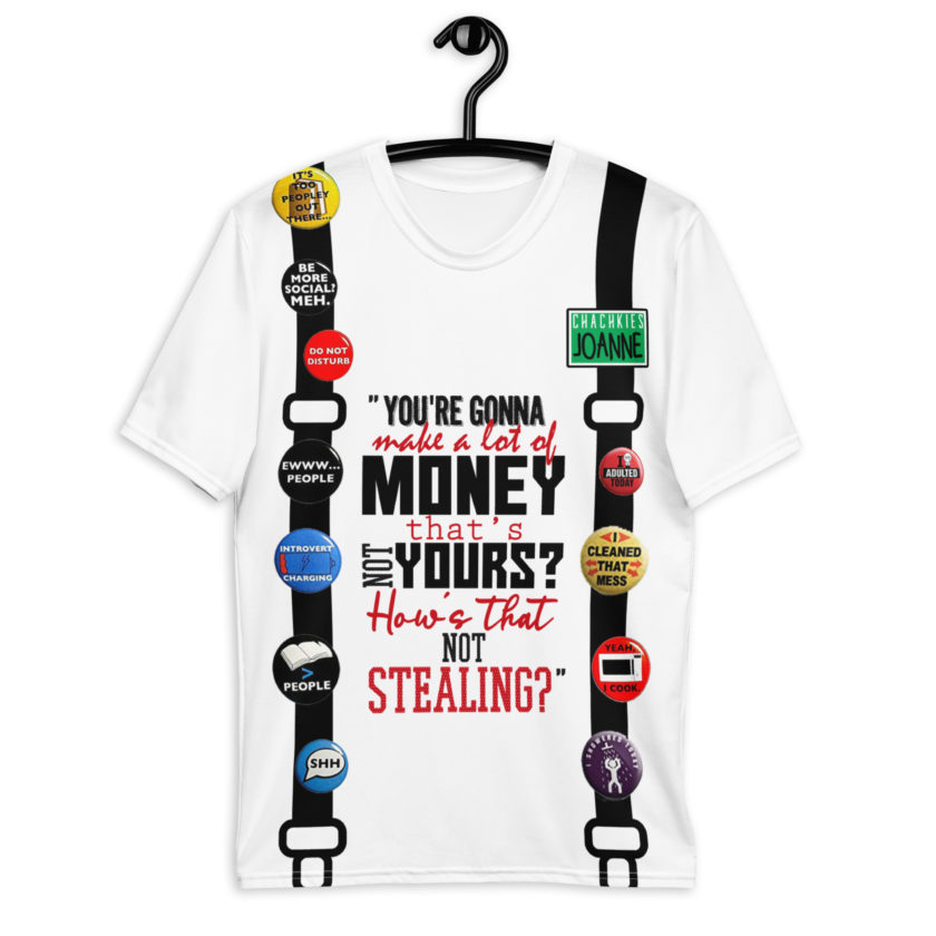 You're gonna make a lot of money...that's not yours? How's that not stealing? -Joanne, Office Space Men's t-shirt