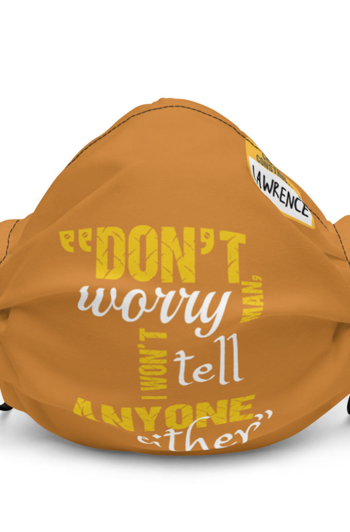 Don't worry man, I wont tell anyone either. -Lawrence, Office Space Premium face mask