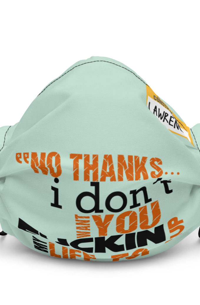 No thanks...I don't want you fucking up my life to. -Lawrence, Office Space Premium face mask