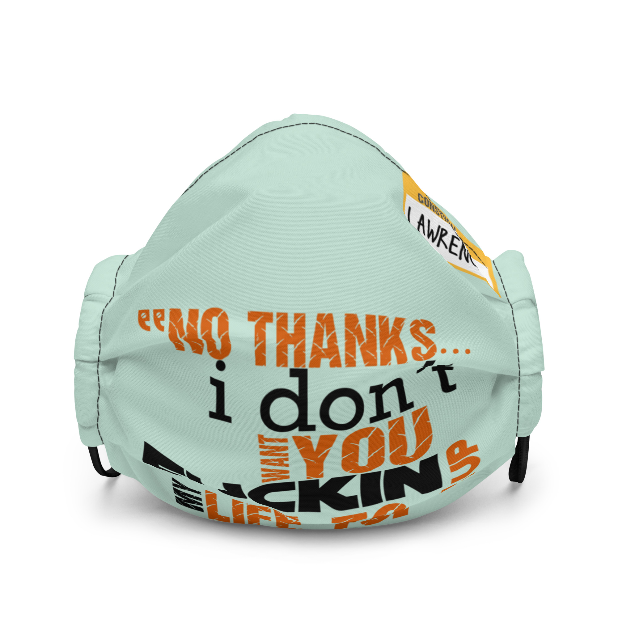 No thanks...I don't want you fucking up my life to. -Lawrence, Office Space Premium face mask