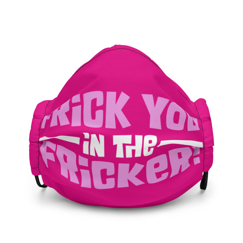 Frick you in the fricker! Premium face mask
