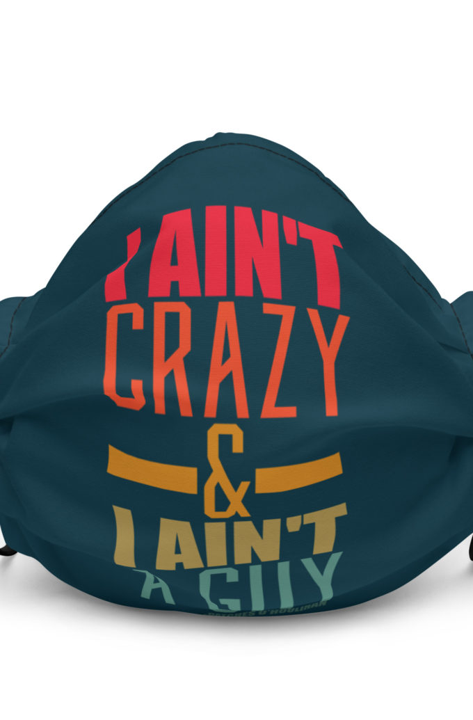 I ain't crazy and I ain't a guy. -Patches O'houlihan, Dodgeball Premium face mask