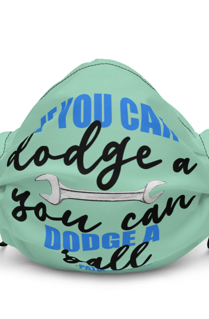 If you can dodge a wrench, you can dodge a ball! -Patches O'houlihan, Dodgeball Premium face mask