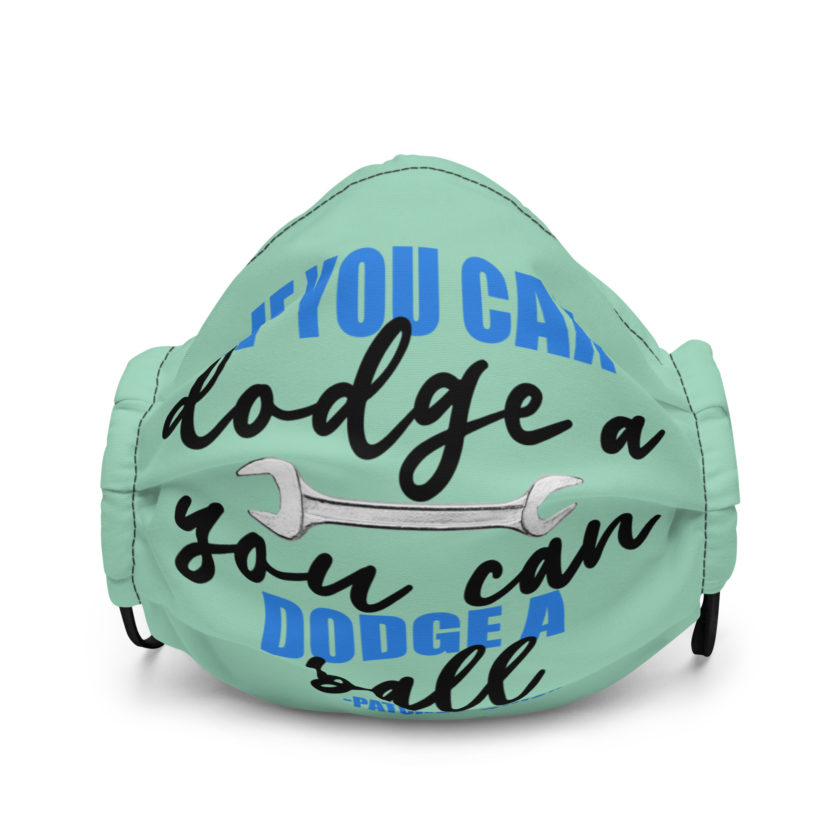 If you can dodge a wrench, you can dodge a ball! -Patches O'houlihan, Dodgeball Premium face mask