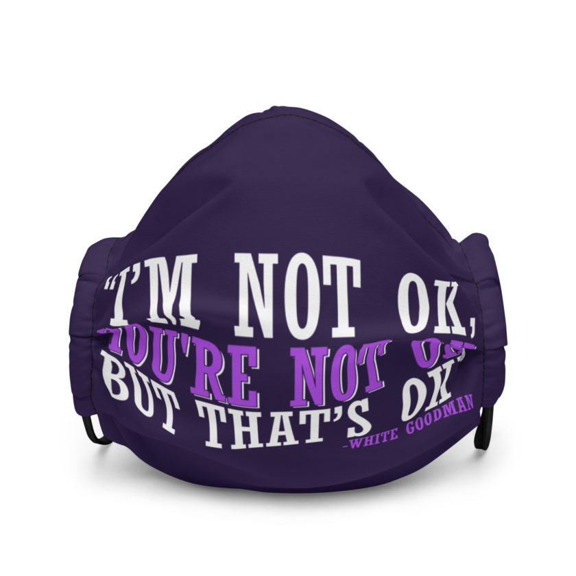 I'm not ok, you're not ok but that's ok. -White Goodman, Dodgeball Premium face mask