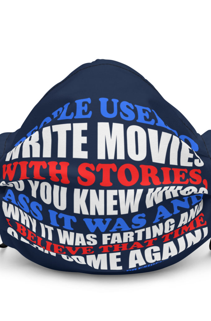 People used to write movies WITH stories, so you knew whos ass it was and why it was farting and I believe that time can come again! -President Not Sure, Idiocracy Premium face mask