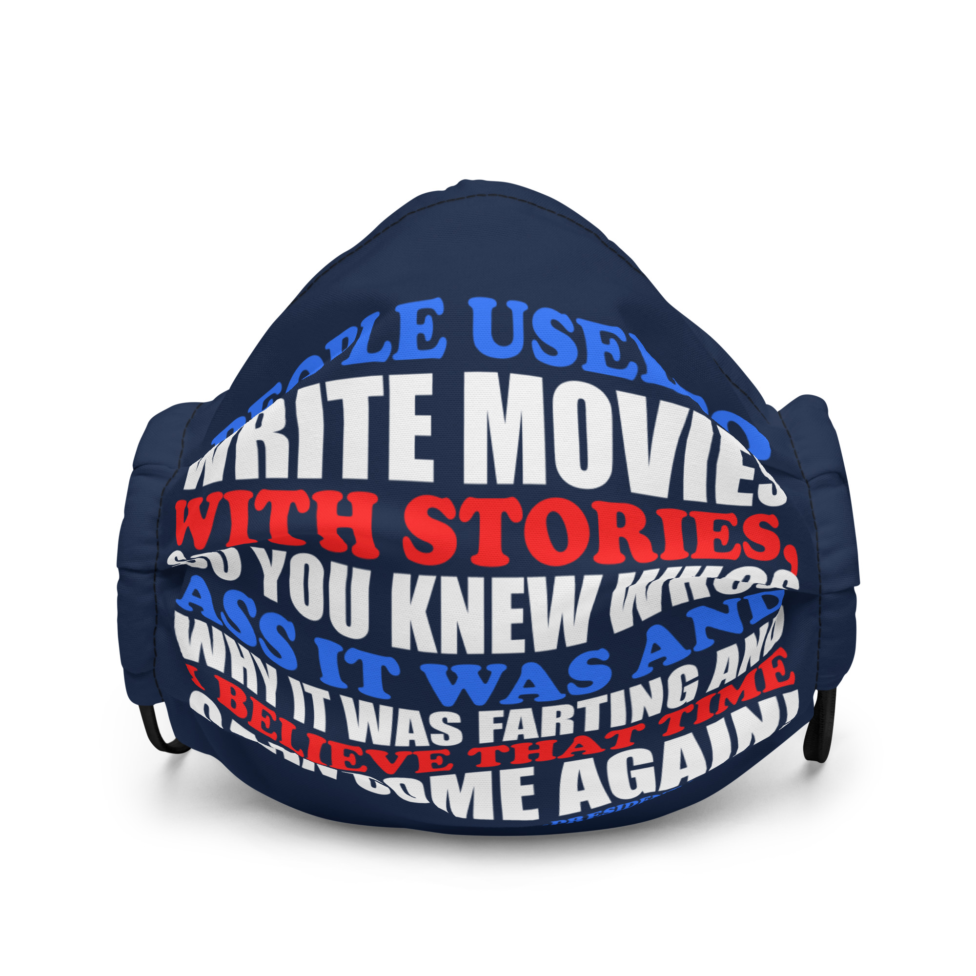 People used to write movies WITH stories, so you knew whos ass it was and why it was farting and I believe that time can come again! -President Not Sure, Idiocracy Premium face mask