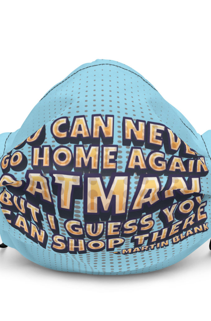 You can never go home again Oatman, but I guess you can shop there. -Martin Blank, Grosse Point Blank Premium face mask