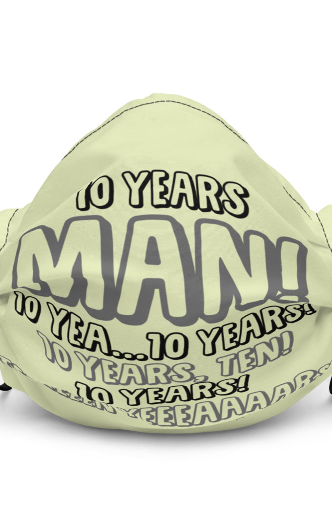 10 years man! 10 yea...10 years! 10 years, TEN! 10 YEARS! 10 years... -Paul Spericki, Grosse Point Blank Premium face mask