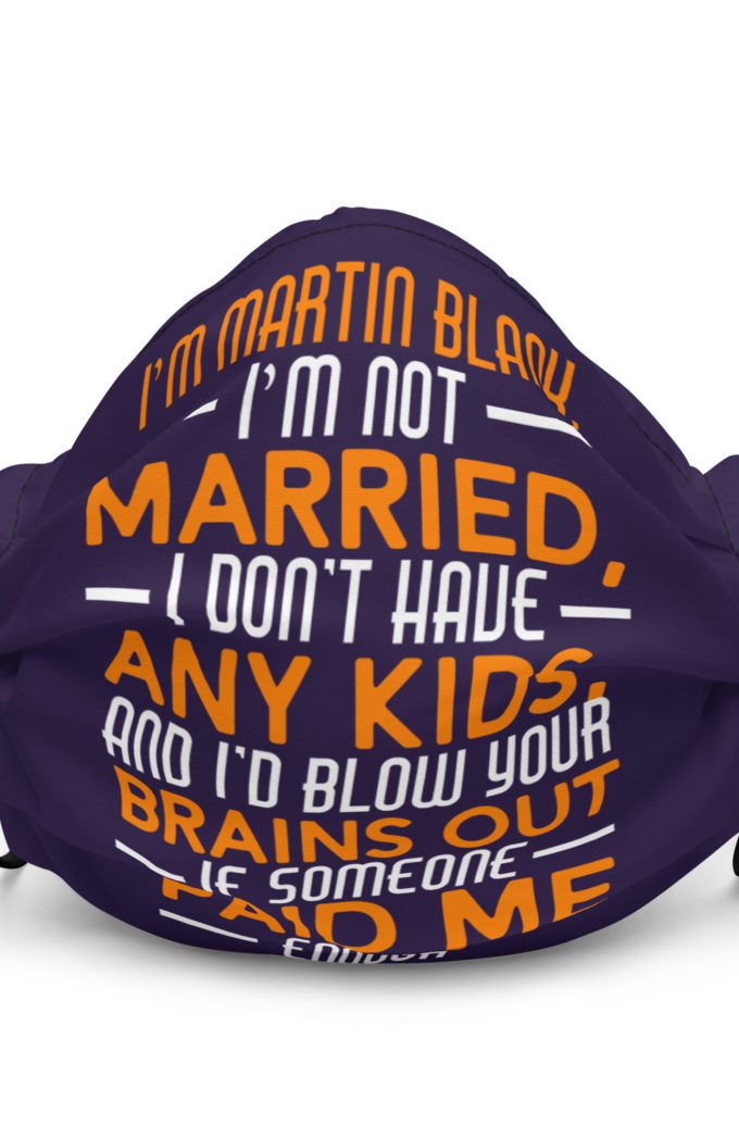 I'm Martin Blank, I'm not married, I don't have any kids and I'd blow your brains out if someone paid me enough. - Grosse Point Blank Premium face mask