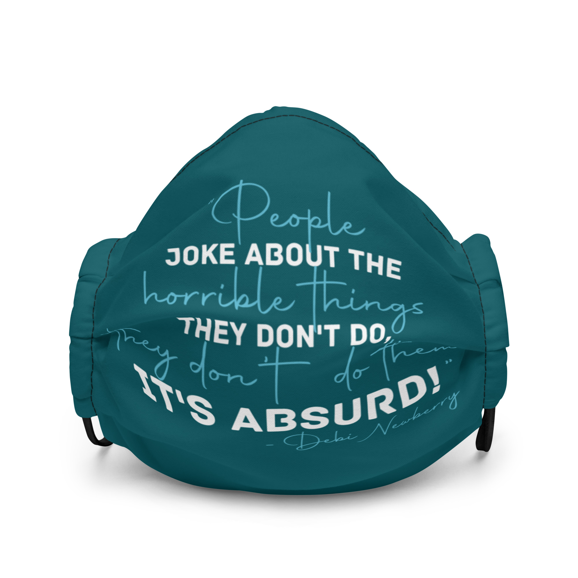 People joke about the horrible things they don't do they don't do them. It's absurd! -Debi Newberry, Grosse Point Blank Premium face mask