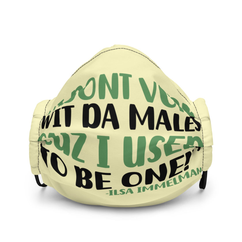 I dont vork wit da males cuz I used to be one! - Ilsa Immelman, Mrs. Doubtfire Premium face mask