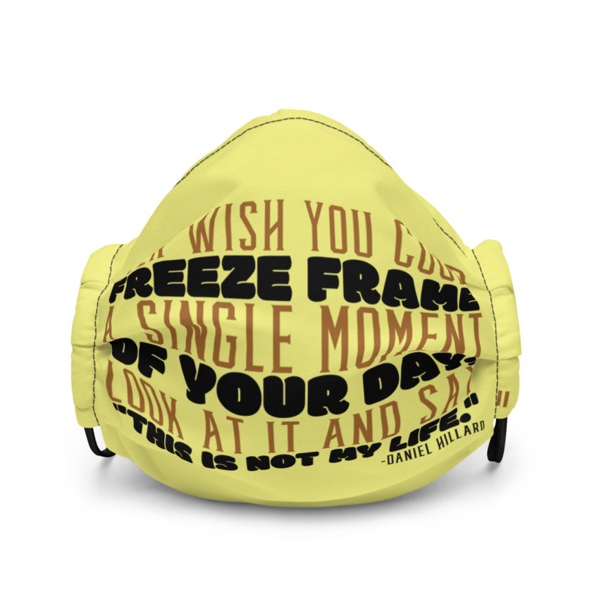 Ever wish you could freeze frame a single moment of your day, look at it and say "This is not my life." -Daniel Hillard, Mrs. Doubtfire Premium face mask