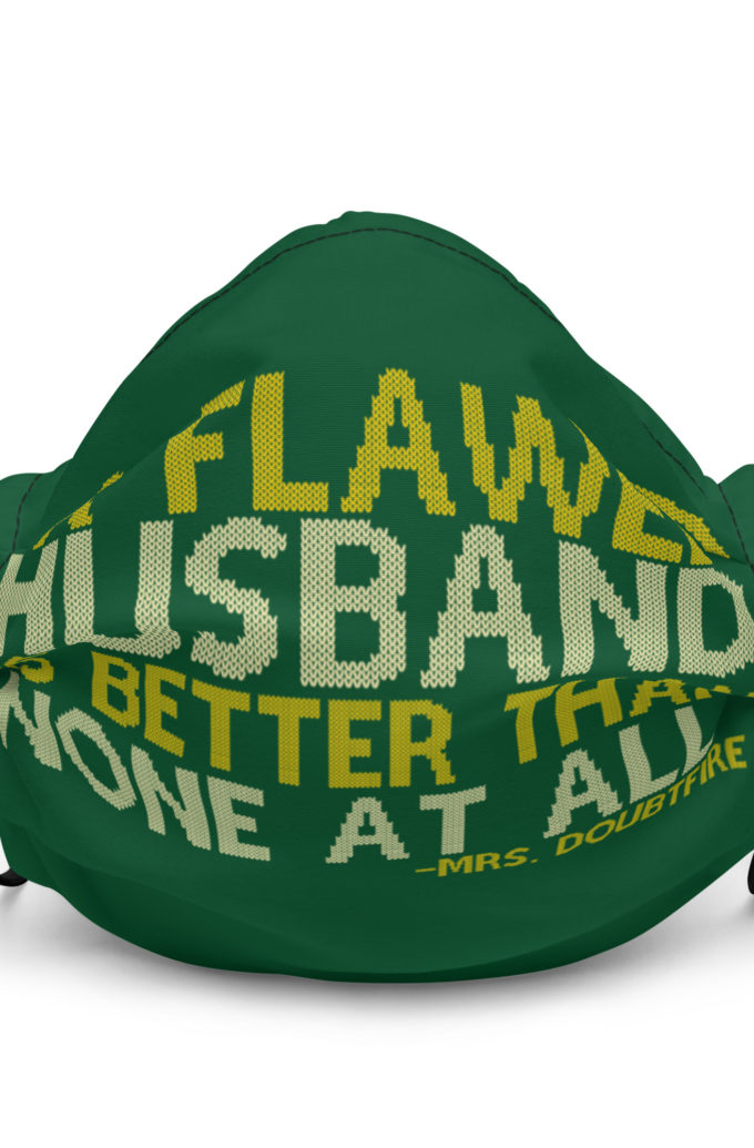 A flawed Husband is better than none at all. -Mrs.Doubtfire Premium face mask