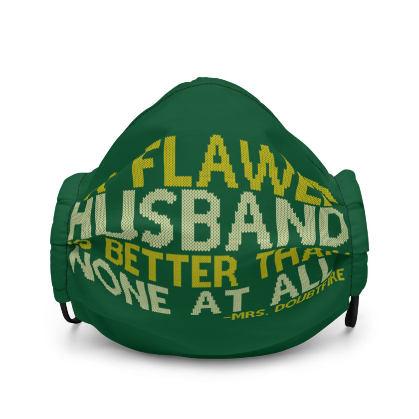 A flawed Husband is better than none at all. -Mrs.Doubtfire Premium face mask