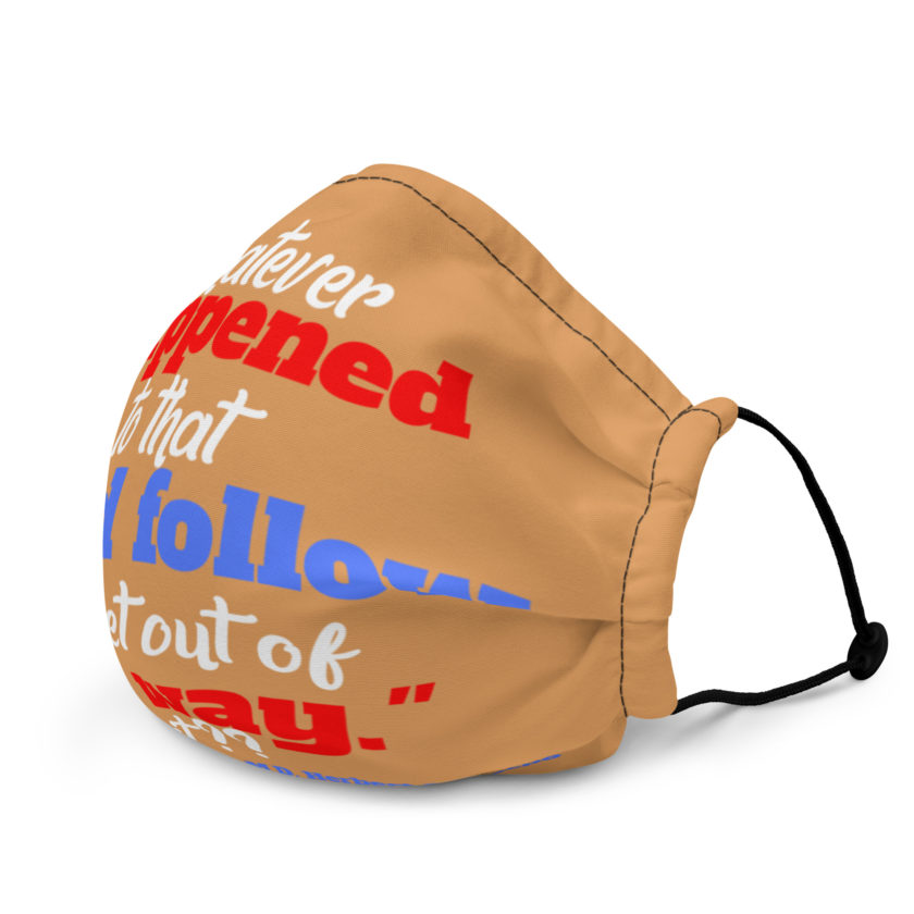 Whatever happened to that "Lead follow or get out of the way." shit ?? -Dwayne Elizondo MD Herbert Camacho, Idiocracy Premium face mask - Image 3
