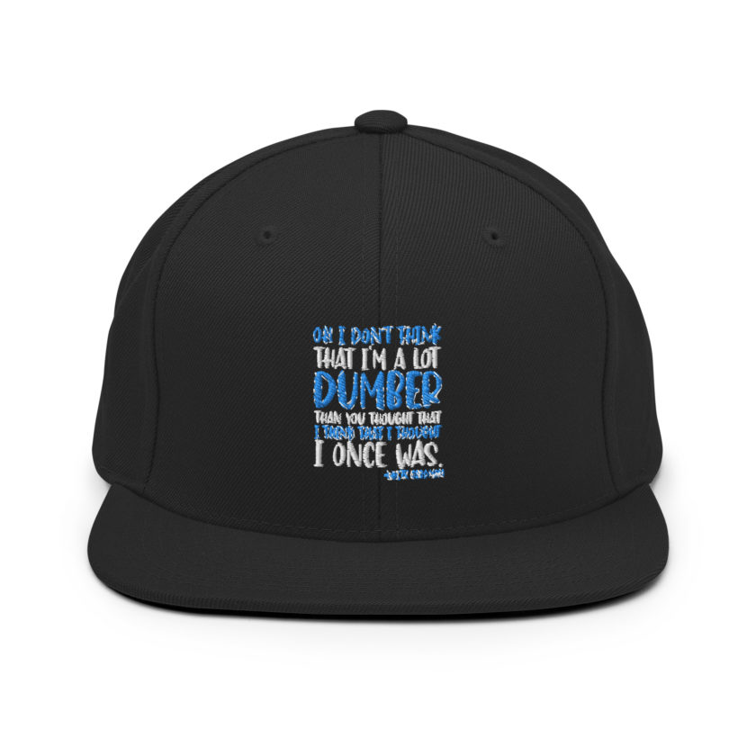 Oh I don't think that I'm a lot dumber than you thought that I think that i thought I once was. -White Goodman, Dodgeball Snapback Hat - Image 3