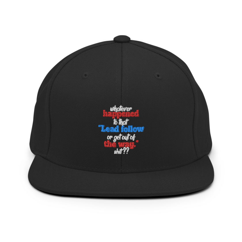 Whatever happened to that "Lead follow or get out of the way." shit ?? -Dwayne Elizondo MD Herbert Camacho, Idiocracy Snapback Hat - Image 3