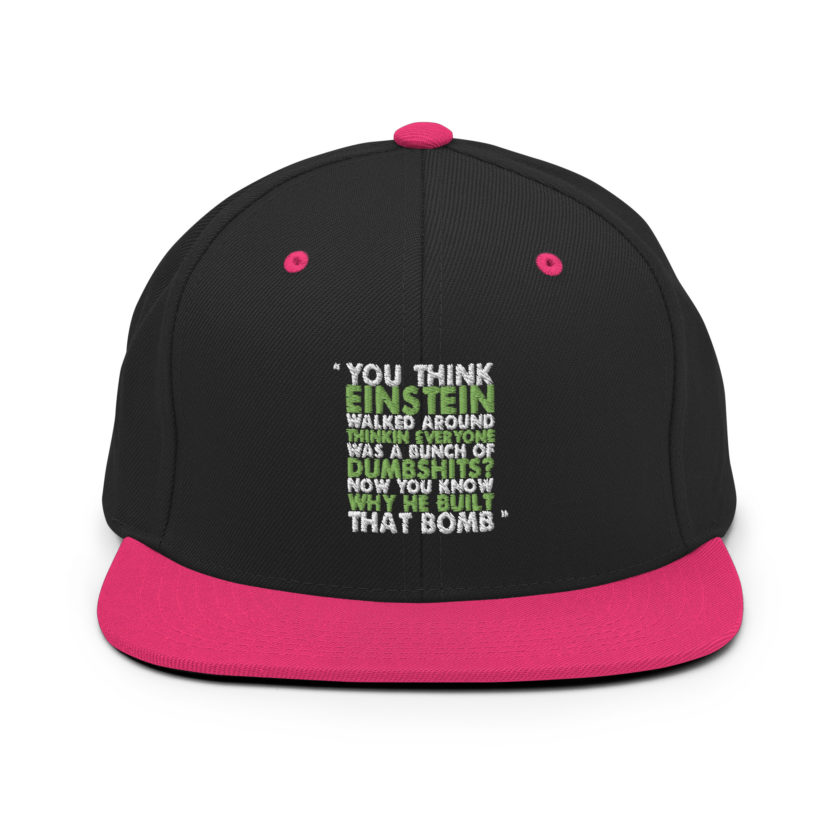 You think Einstein walked around thinkin everyone was a bunch of d*mbsh*ts? Now you know why he built that bomb. -Idiocracy Snapback Hat - Image 4