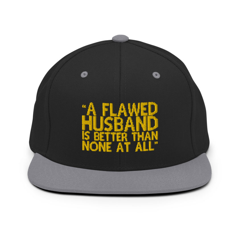 A flawed Husband is better than none at all. -Mrs.Doubtfire Snapback Hat