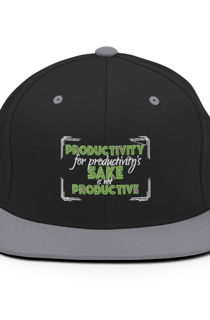 Productivity for productivity's sake is not productive. Snapback Hat