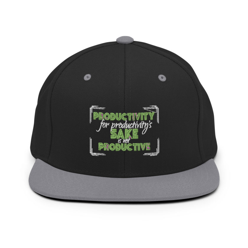 Productivity for productivity's sake is not productive. Snapback Hat