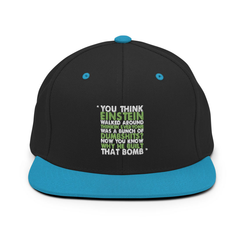 You think Einstein walked around thinkin everyone was a bunch of d*mbsh*ts? Now you know why he built that bomb. -Idiocracy Snapback Hat - Image 5