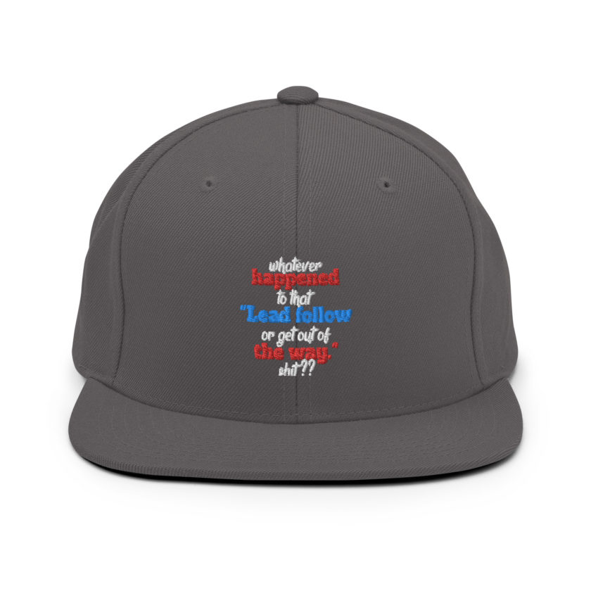 Whatever happened to that "Lead follow or get out of the way." shit ?? -Dwayne Elizondo MD Herbert Camacho, Idiocracy Snapback Hat - Image 13