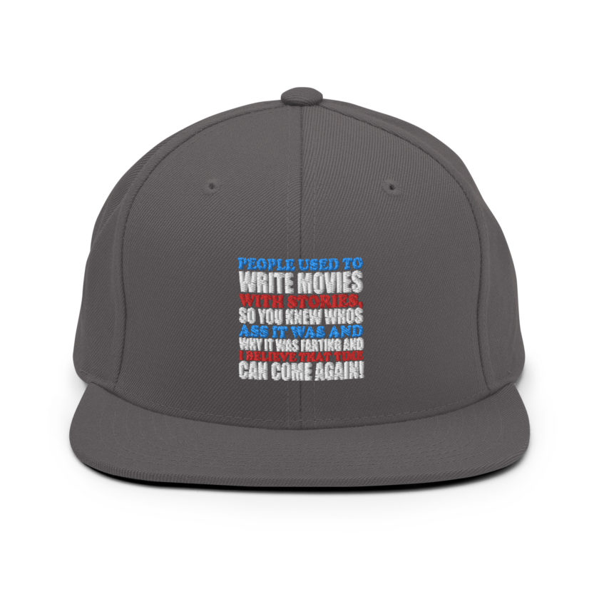 People used to write movies WITH stories, so you knew whos ass it was and why it was farting and I believe that time can come again! -President Not Sure, Idiocracy Snapback Hat - Image 13