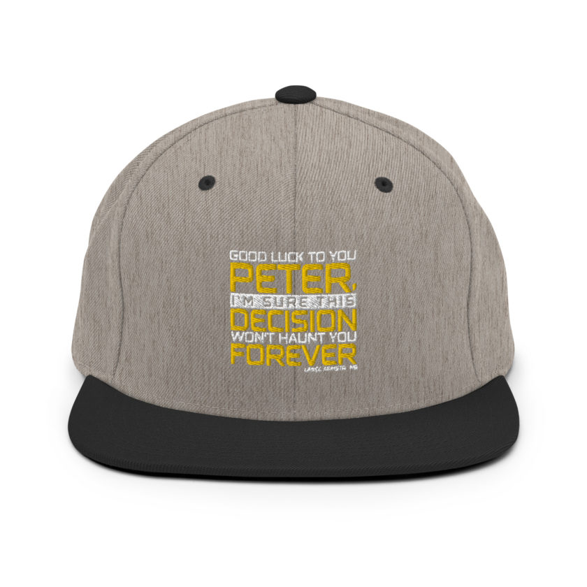 Good luck to you Peter, I'm sure this decision won't haunt you forever. -Lance Armstrong, Dodgeball Snapback Hat - Image 16