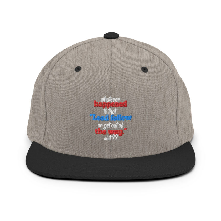 Whatever happened to that "Lead follow or get out of the way." shit ?? -Dwayne Elizondo MD Herbert Camacho, Idiocracy Snapback Hat - Image 15