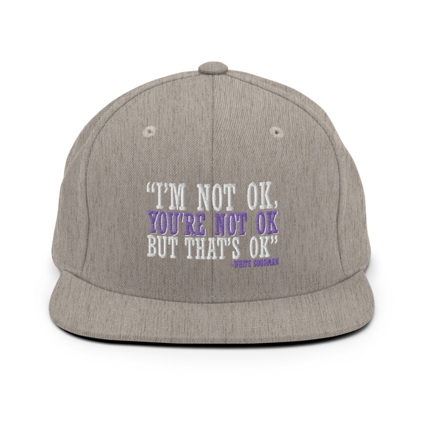 I'm not ok, you're not ok but that's ok. -White Goodman, Dodgeball Snapback Hat