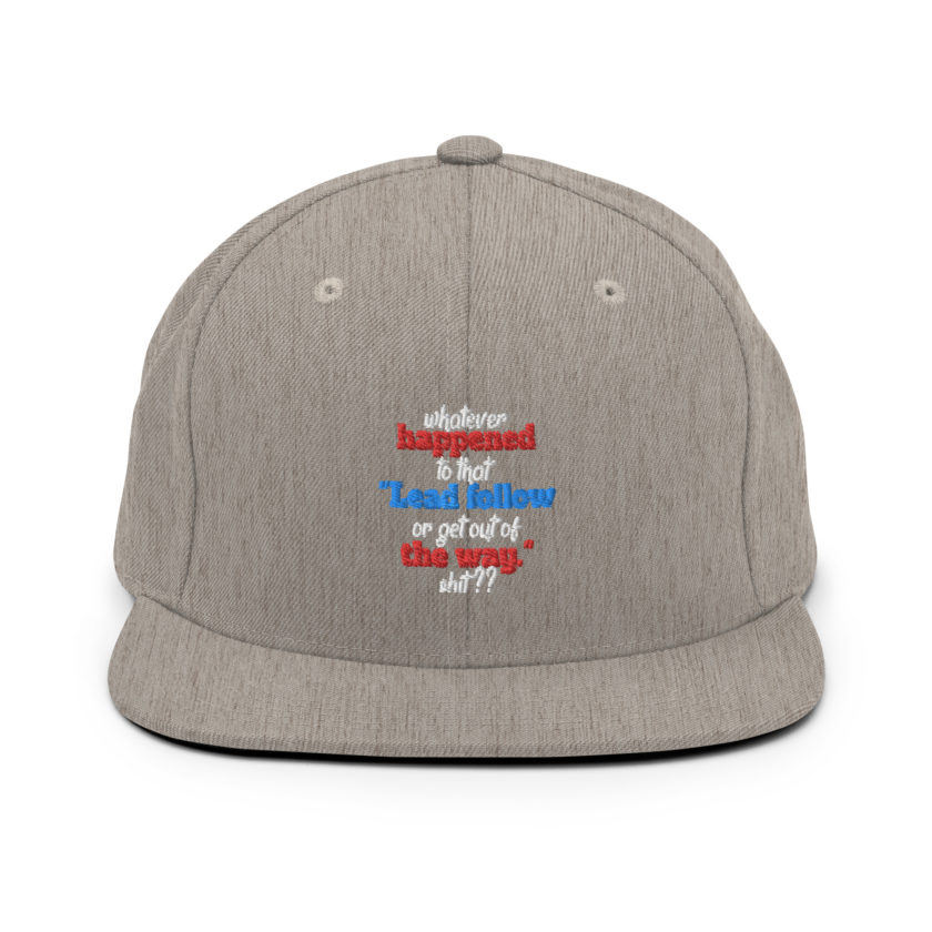 Whatever happened to that "Lead follow or get out of the way." shit ?? -Dwayne Elizondo MD Herbert Camacho, Idiocracy Snapback Hat - Image 18