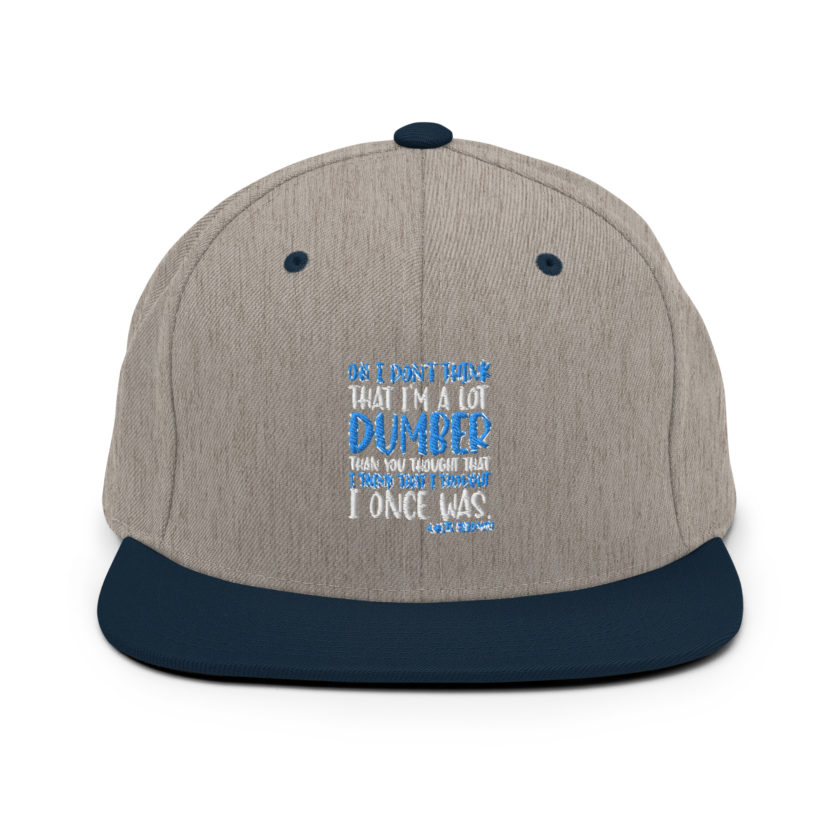 Oh I don't think that I'm a lot dumber than you thought that I think that i thought I once was. -White Goodman, Dodgeball Snapback Hat - Image 16
