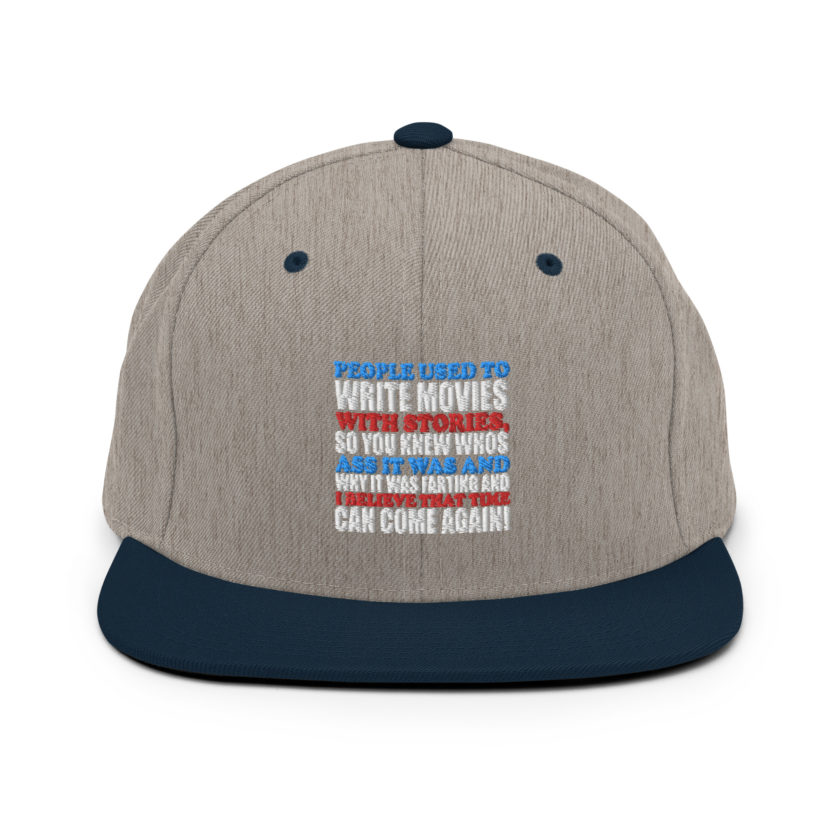 People used to write movies WITH stories, so you knew whos ass it was and why it was farting and I believe that time can come again! -President Not Sure, Idiocracy Snapback Hat - Image 16