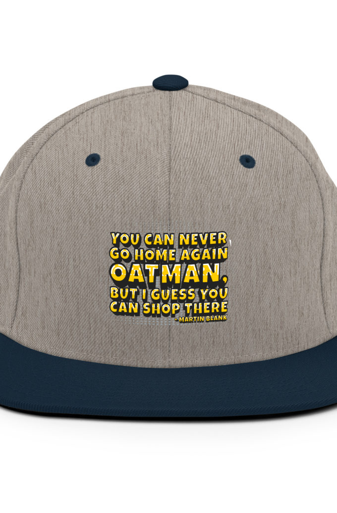 You can never go home again Oatman, but I guess you can shop there. -Martin Blank, Grosse Point Blank Snapback Hat
