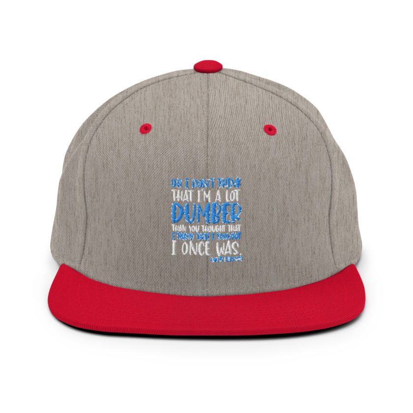 Oh I don't think that I'm a lot dumber than you thought that I think that i thought I once was. -White Goodman, Dodgeball Snapback Hat - Image 17