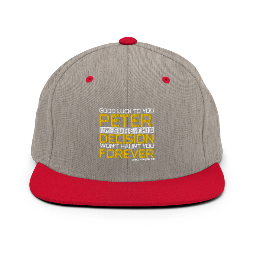 Good luck to you Peter, I'm sure this decision won't haunt you forever. -Lance Armstrong, Dodgeball Snapback Hat - Image 17
