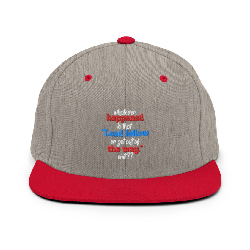 Whatever happened to that "Lead follow or get out of the way." shit ?? -Dwayne Elizondo MD Herbert Camacho, Idiocracy Snapback Hat - Image 17