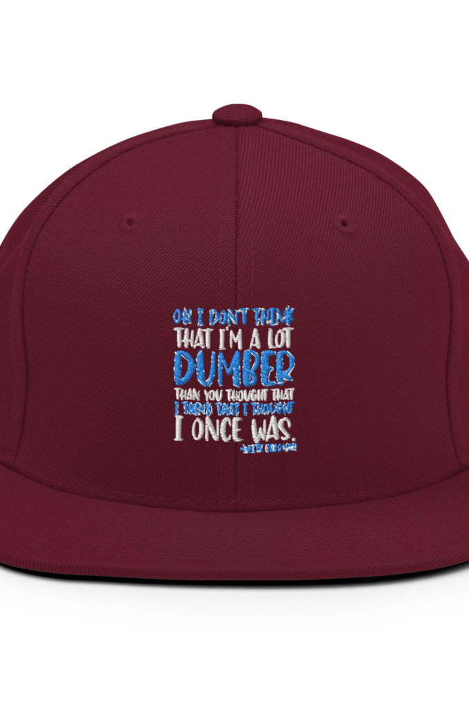 Oh I don't think that I'm a lot dumber than you thought that I think that i thought I once was. -White Goodman, Dodgeball Snapback Hat