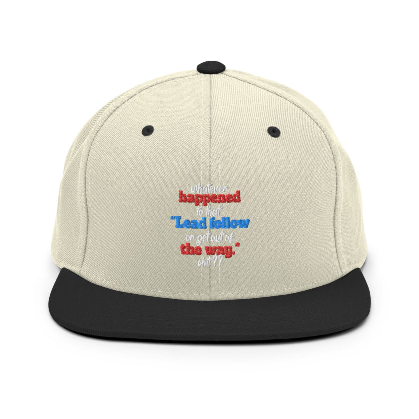 Whatever happened to that "Lead follow or get out of the way." shit ?? -Dwayne Elizondo MD Herbert Camacho, Idiocracy Snapback Hat - Image 19