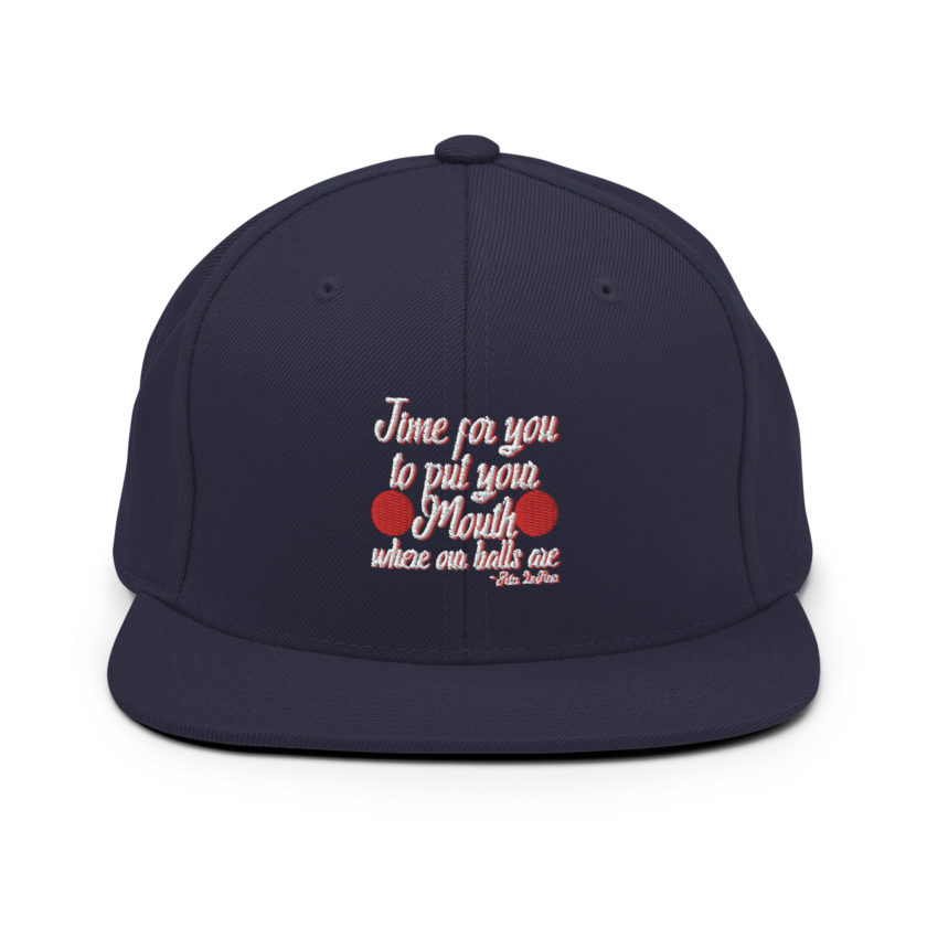 Time for you to put your mouth where our balls are.	-Peter LaFleur, Dodgeball Snapback Hat - Image 9