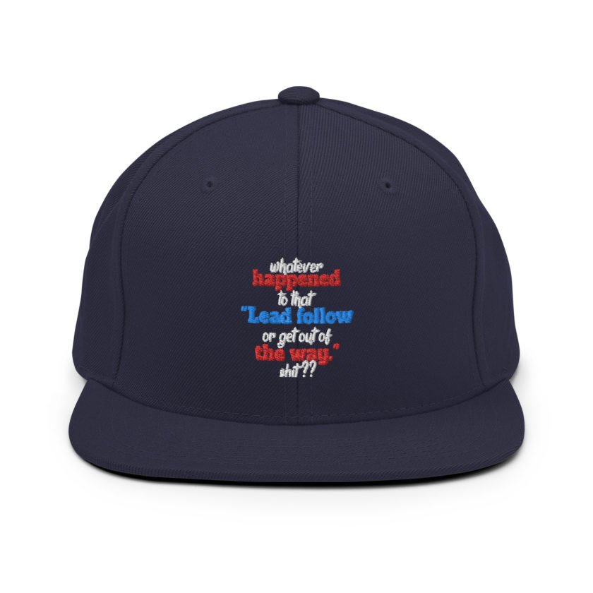 Whatever happened to that "Lead follow or get out of the way." shit ?? -Dwayne Elizondo MD Herbert Camacho, Idiocracy Snapback Hat - Image 9