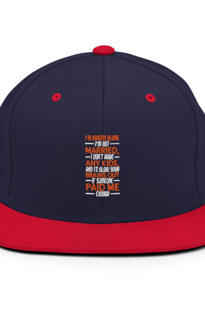 I'm Martin Blank, I'm not married, I don't have any kids and I'd blow your brains out if someone paid me enough. - Grosse Point Blank Snapback Hat