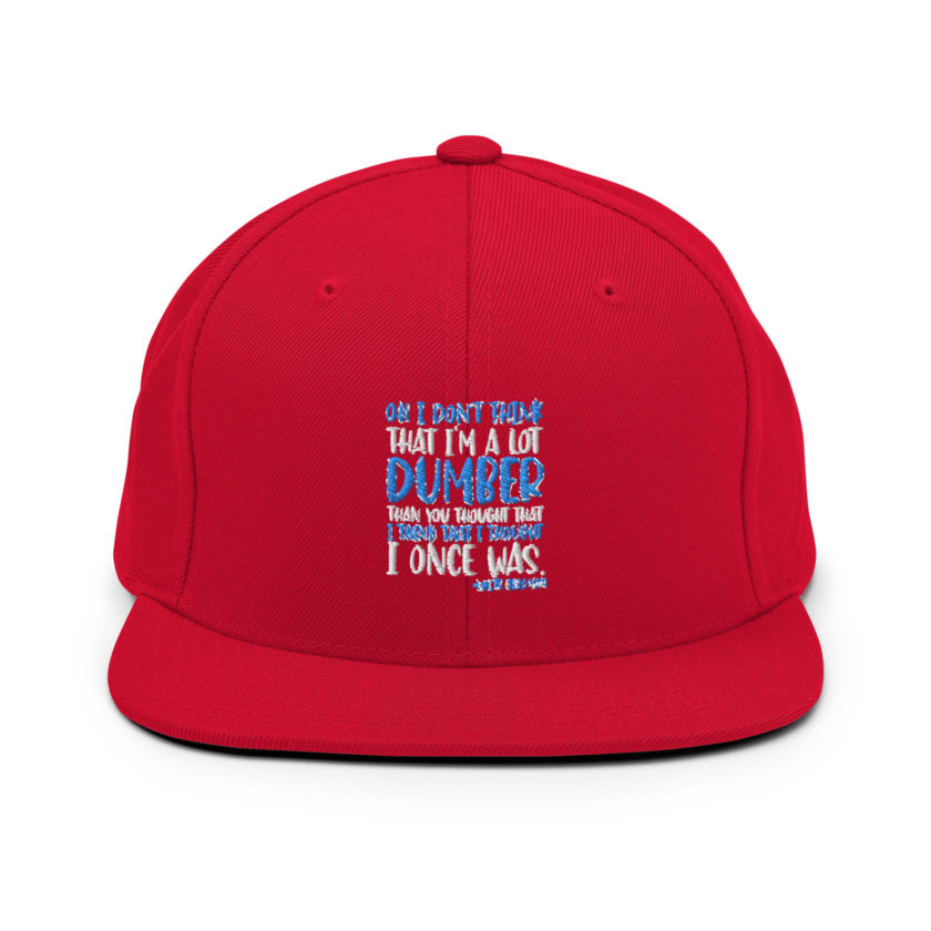 Oh I don't think that I'm a lot dumber than you thought that I think that i thought I once was. -White Goodman, Dodgeball Snapback Hat - Image 11