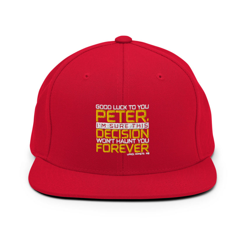Good luck to you Peter, I'm sure this decision won't haunt you forever. -Lance Armstrong, Dodgeball Snapback Hat - Image 12